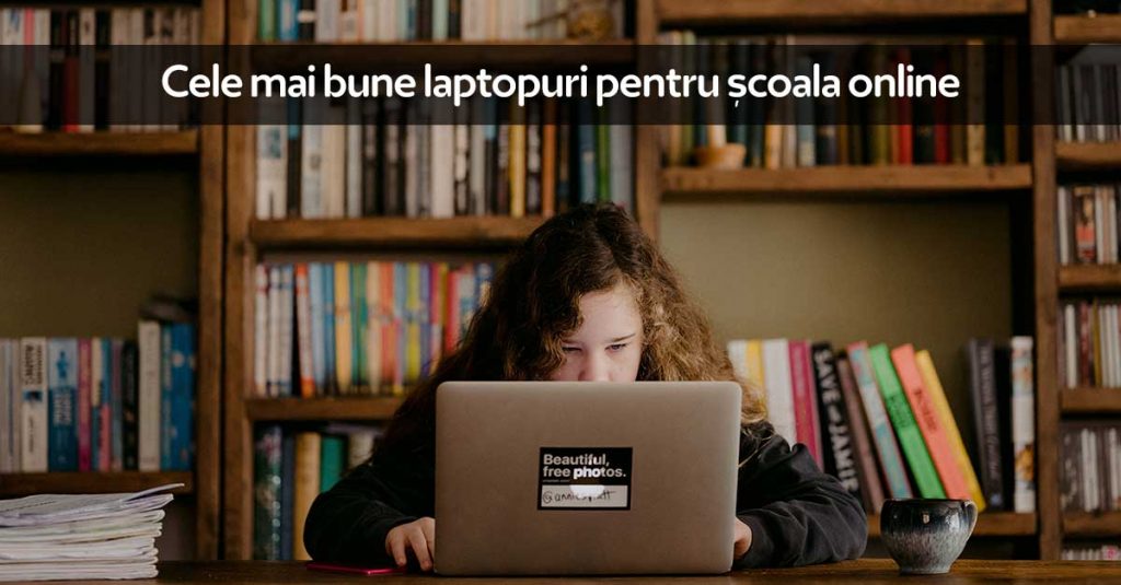 Cele mai bune laptopuri pentru școala online la distanță