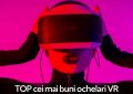 TOP cei mai buni ochelari VR